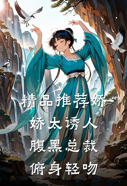 精品推荐娇娇太诱人，腹黑总裁俯身轻吻