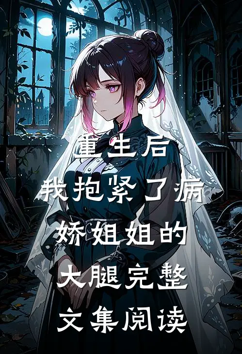 重生后，我抱紧了病娇姐姐的大腿完整文集阅读