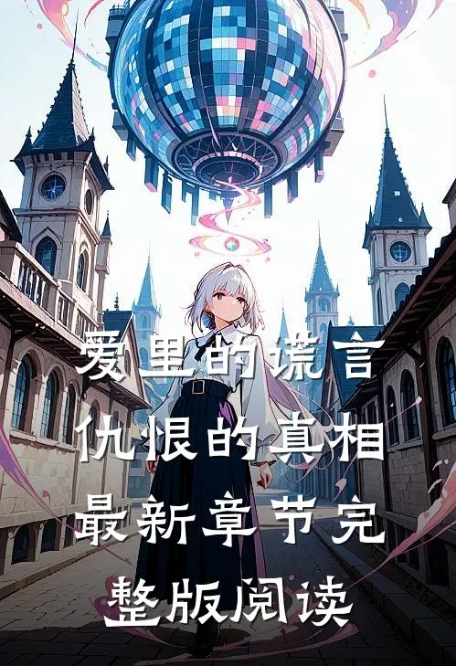 爱里的谎言，仇恨的真相最新章节完整版阅读