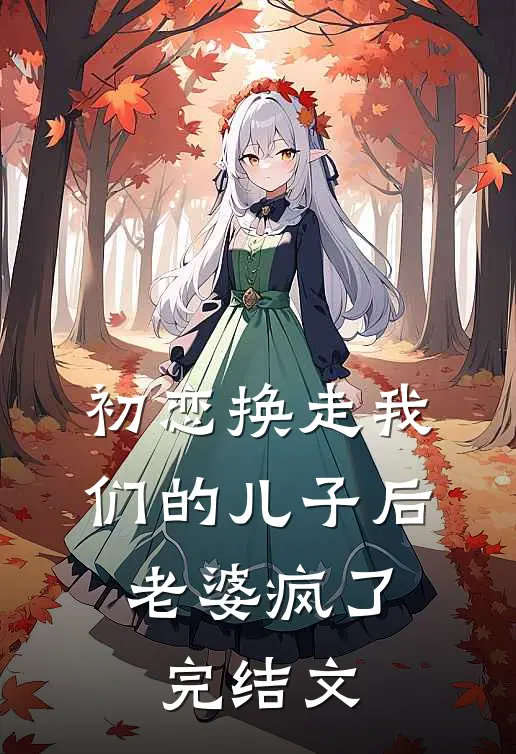 初恋换走我们的儿子后,老婆疯了完结文章