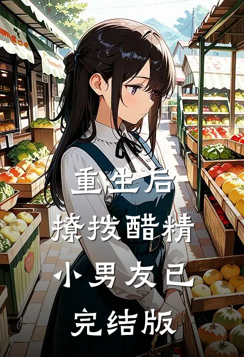 重生后，撩拨醋精小男友已完结版