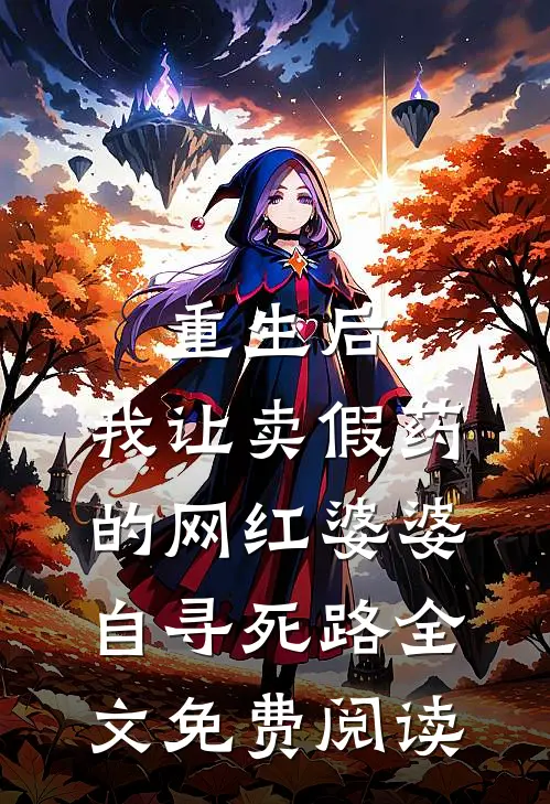重生后，我让卖假药的网红婆婆自寻死路全文免费阅读