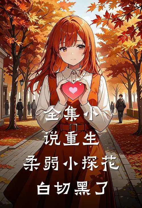 全集小说重生：柔弱小探花白切黑了
