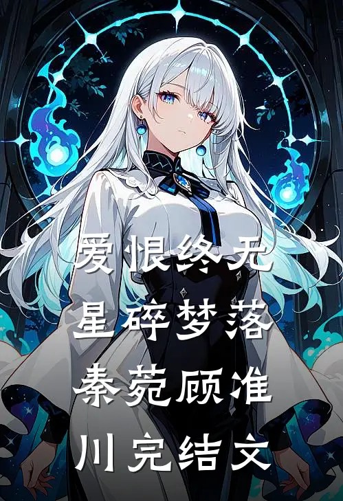 爱恨终无，星碎梦落秦菀顾准川完结文