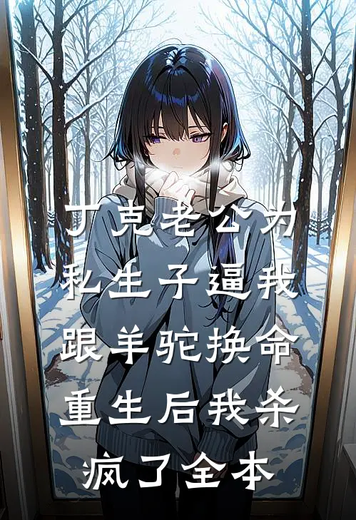 丁克老公为私生子逼我跟羊驼换命，重生后我杀疯了全本