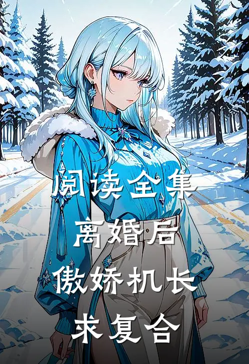 阅读全集离婚后，傲娇机长求复合