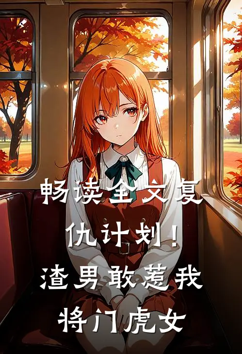 畅读全文复仇计划!渣男敢惹我将门虎女