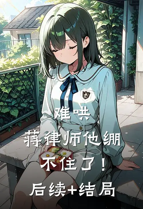 难哄，蒋律师他绷不住了！后续+结局