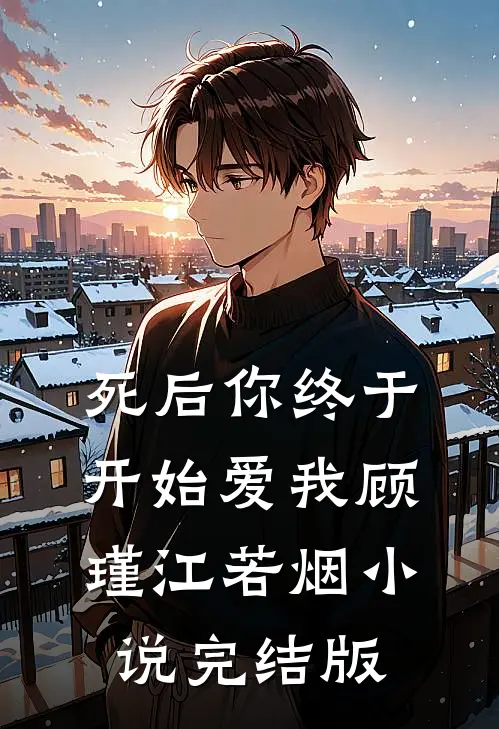 死后你终于开始爱我顾瑾江若烟小说完结版