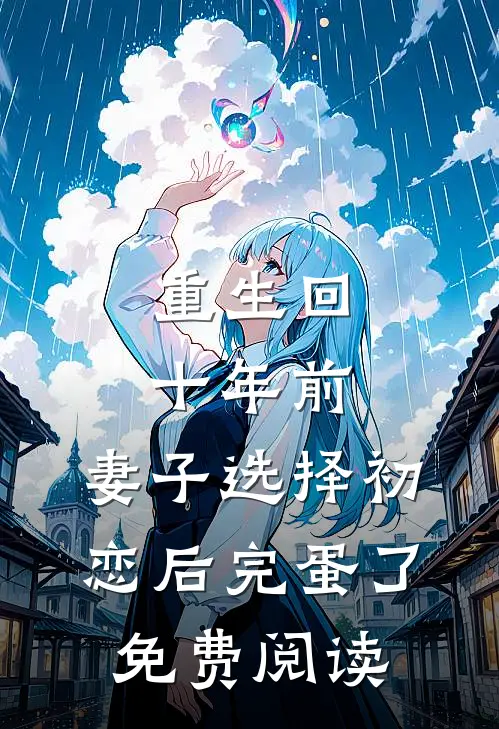 重生回十年前，妻子选择初恋后完蛋了免费阅读
