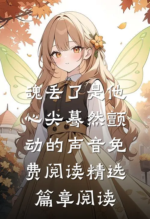 魂丢了是他心尖蓦然颤动的声音免费阅读精选篇章阅读
