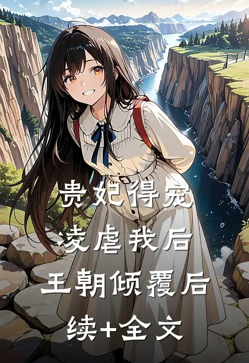 贵妃得宠凌虐我后，王朝倾覆后续+全文