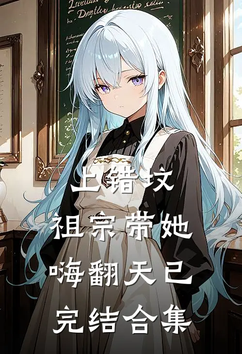 上错坟，祖宗带她嗨翻天已完结合集