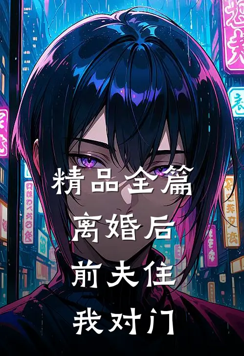 精品全篇离婚后，前夫住我对门