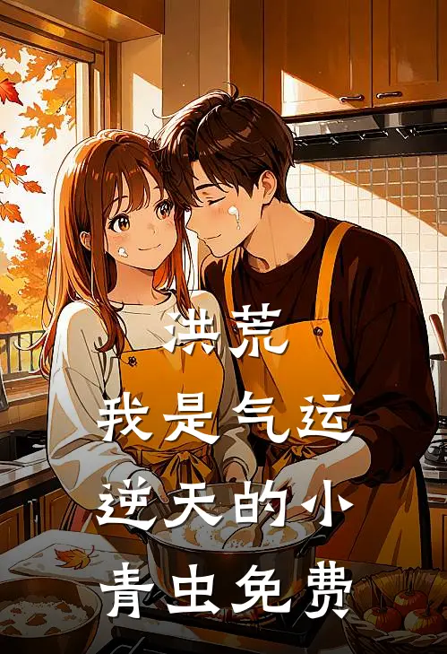 洪荒：我是气运逆天的小青虫免费