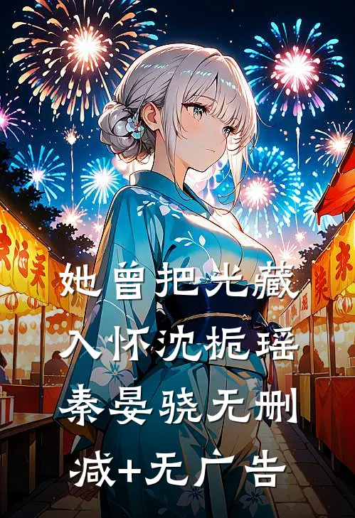 她曾把光藏入怀沈栀瑶秦晏骁无删减+无广告
