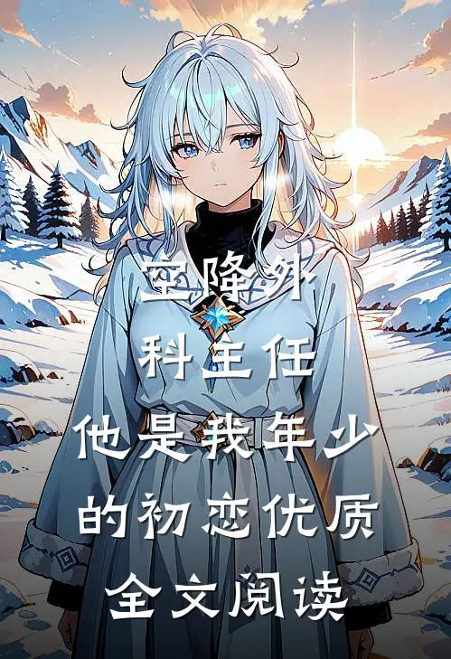 空降外科主任，他是我年少的初恋优质全文阅读