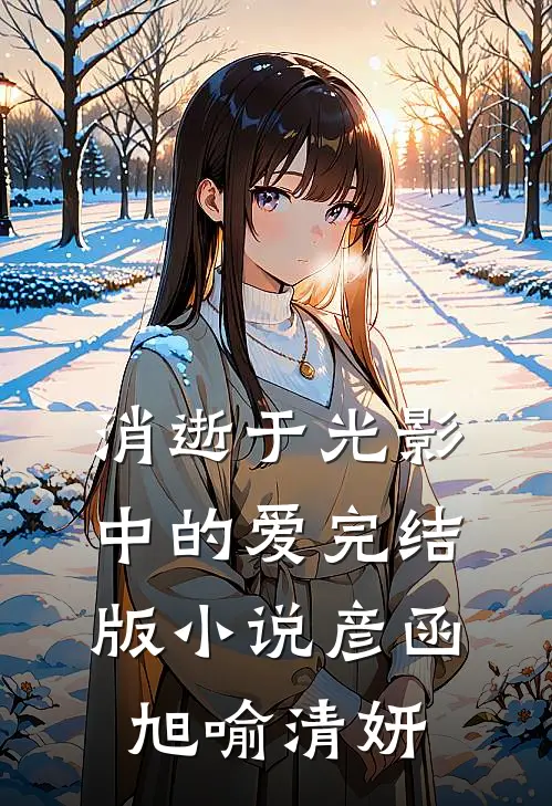 消逝于光影中的爱完结版小说彦函旭喻清妍