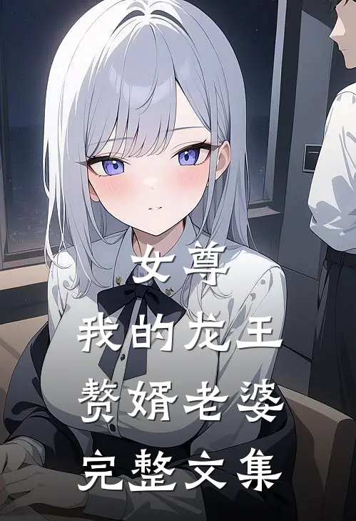 女尊,我的龙王赘婿老婆完整文集免费阅读