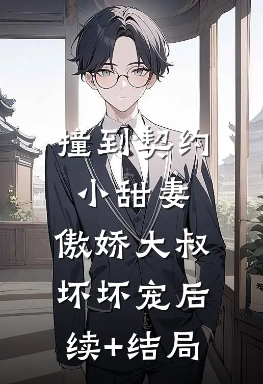 撞到契约小甜妻，傲娇大叔坏坏宠后续+结局
