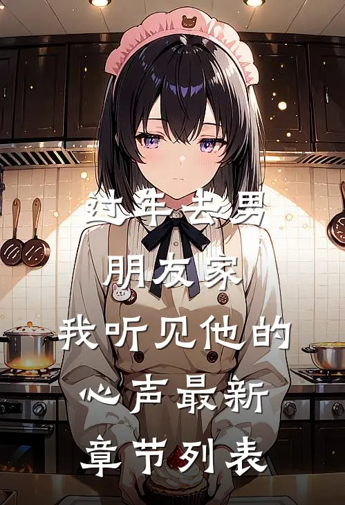 过年去男朋友家，我听见他的心声最新章节列表