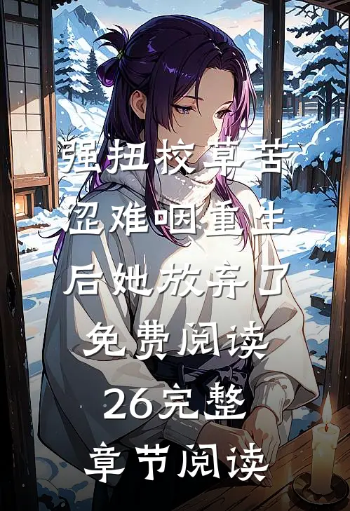 强扭校草苦涩难咽重生后她放弃了免费阅读26完整章节阅读