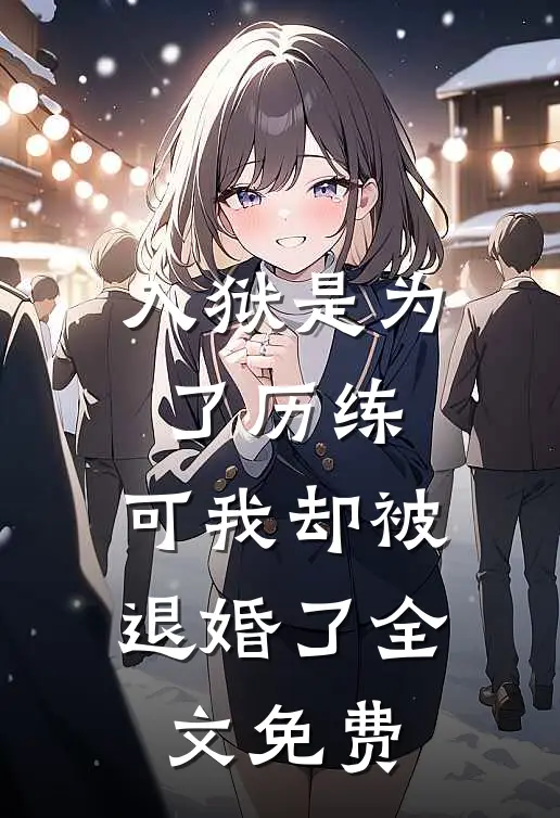 入狱是为了历练,可我却被退婚了全文免费阅读