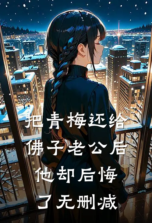 把青梅还给佛子老公后，他却后悔了无删减