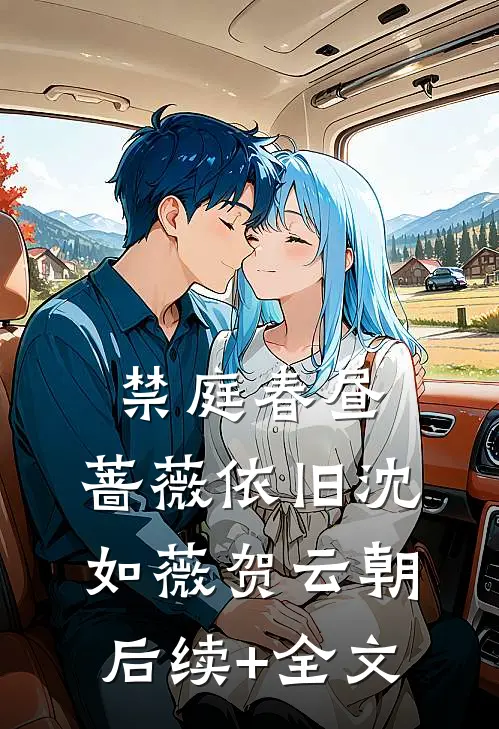 禁庭春昼，蔷薇依旧沈如薇贺云朝后续+全文