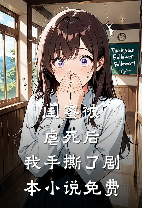 闺蜜被虐死后，我手撕了剧本小说免费