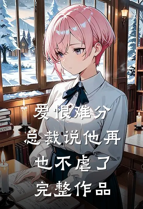 爱恨难分总裁说他再也不虐了完整作品免费阅读