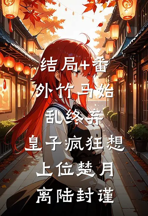 结局+番外竹马始乱终弃，皇子疯狂想上位楚月离陆封谨