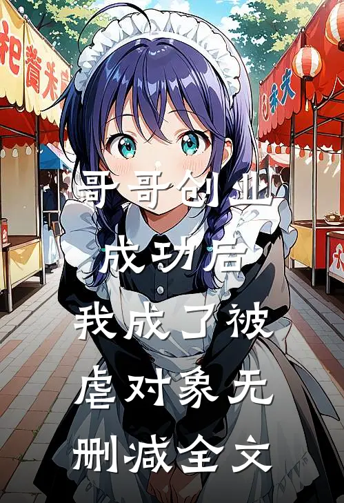 哥哥创业成功后,我成了被虐对象无删减全文阅读