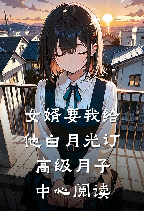 女婿要我给他白月光订高级月子中心阅读