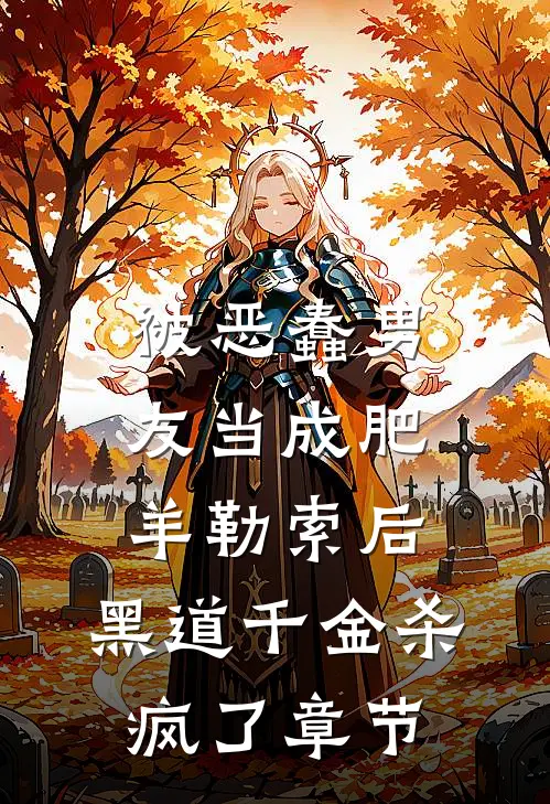 被恶蠢男友当成肥羊勒索后，黑道千金杀疯了章节