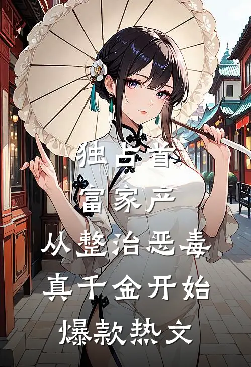 独占首富家产，从整治恶毒真千金开始爆款热文