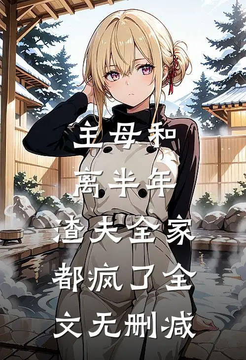 主母和离半年，渣夫全家都疯了全文无删减