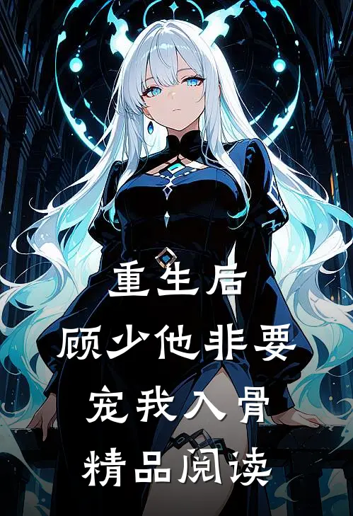 重生后，顾少他非要宠我入骨精品阅读