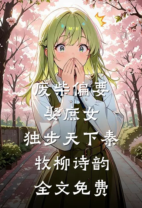 废柴偏要娶庶女，独步天下秦牧柳诗韵全文免费