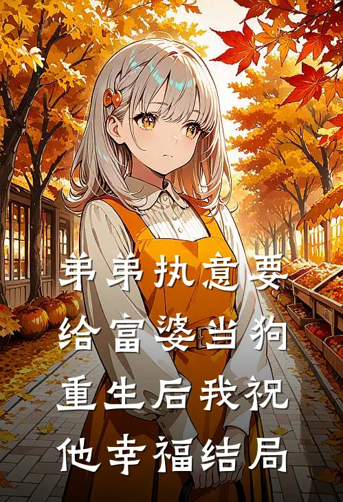 弟弟执意要给富婆当狗,重生后我祝他幸福结局是