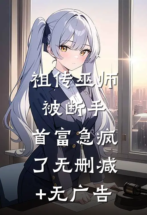 祖传巫师被断手，首富急疯了无删减+无广告