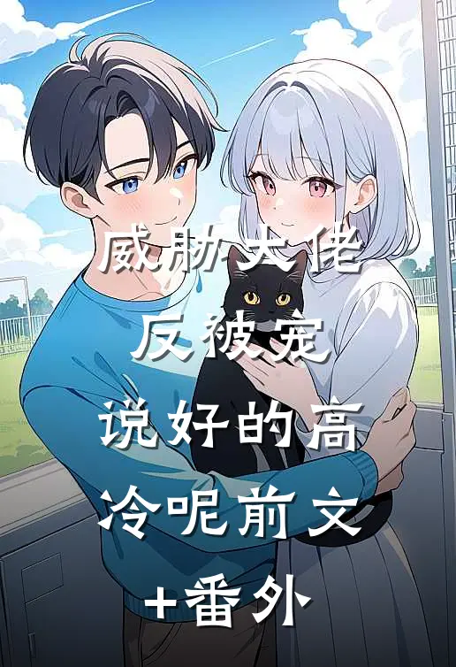 威胁大佬反被宠：说好的高冷呢前文+番外