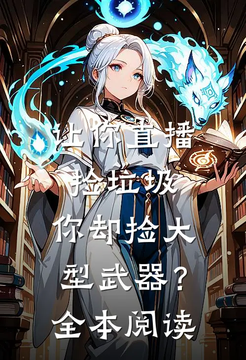 让你直播捡垃圾,你却捡大型武器?全本阅读免费