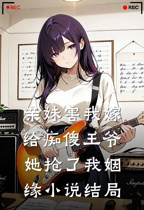 亲妹害我嫁给痴傻王爷，她抢了我姻缘小说结局