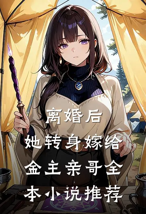 离婚后，她转身嫁给金主亲哥全本小说推荐