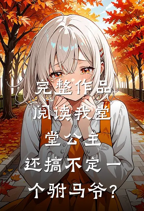 完整作品阅读我堂堂公主，还搞不定一个驸马爷？