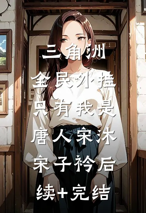 三角洲：全民外挂，只有我是唐人宋沐宋子衿后续+完结