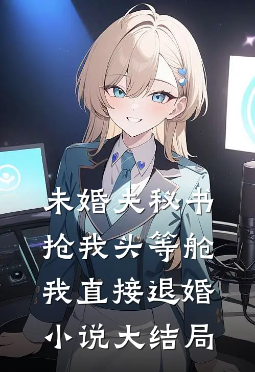 未婚夫秘书抢我头等舱，我直接退婚小说大结局