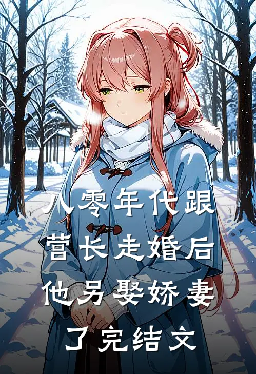 八零年代跟营长走婚后，他另娶娇妻了完结文