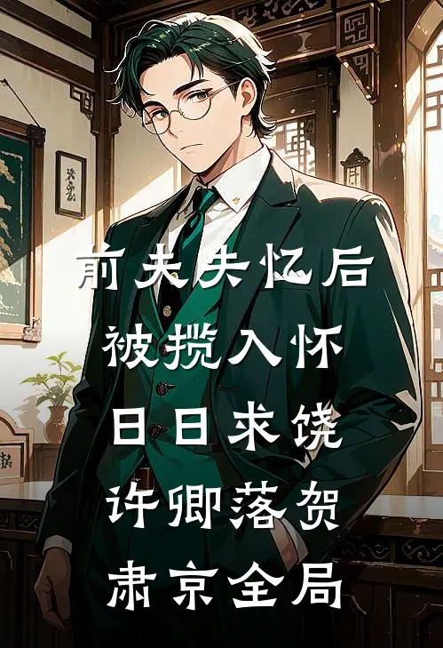 前夫失忆后，被揽入怀日日求饶许卿落贺肃京全局